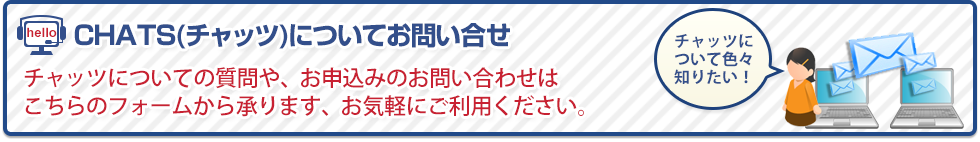 チャッツについての質問や、お申し込みのお問い合わせはこちらのフォームから承ります。